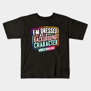 I'm Dressed as a Background Character | World Book Day Kids T-Shirt